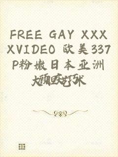 FREE GAY XXXXVIDEO 欧美337P粉嫩日本亚洲大胆艺术